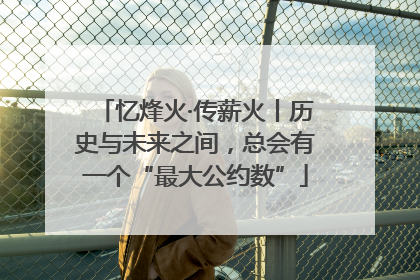 忆烽火·传薪火丨历史与未来之间，总会有一个“最大公约数”