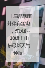 局部暴雨并伴有雷电，阵风8～10级！山东最新天气预报