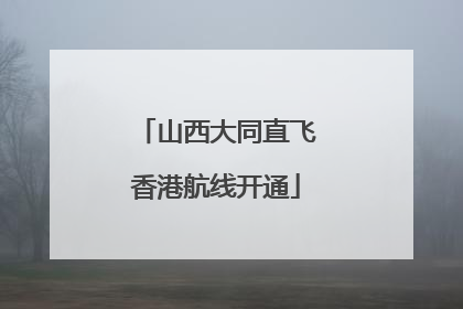 山西大同直飞香港航线开通