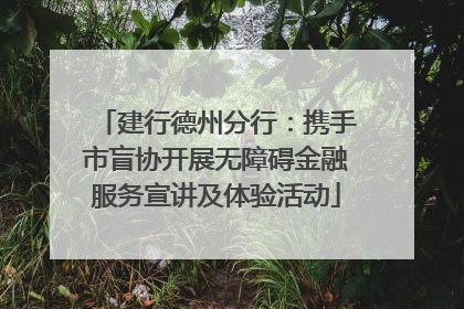 建行德州分行：携手市盲协开展无障碍金融服务宣讲及体验活动
