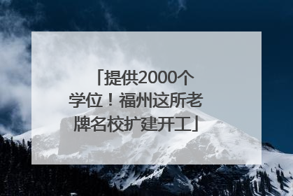 提供2000个学位！福州这所老牌名校扩建开工