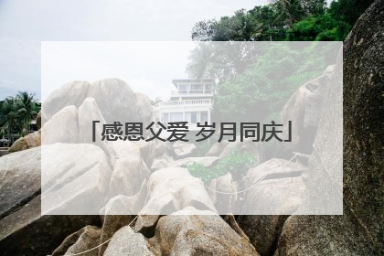 感恩父爱 岁月同庆