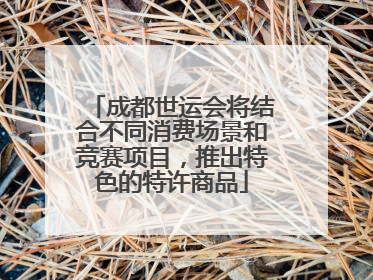 成都世运会将结合不同消费场景和竞赛项目，推出特色的特许商品