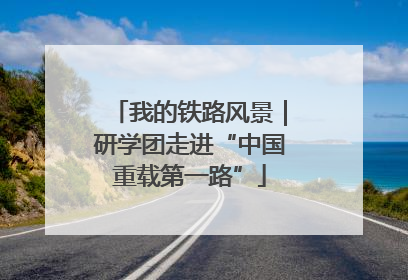 我的铁路风景｜研学团走进“中国重载第一路”