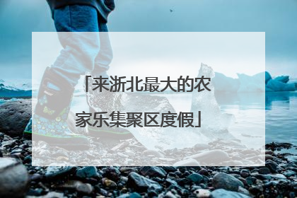 来浙北最大的农家乐集聚区度假