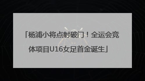 杨浦小将点射破门！全运会竞体项目U16女足首金诞生