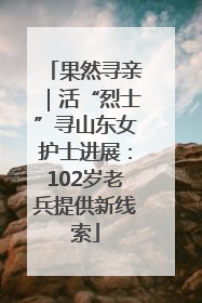 果然寻亲｜活“烈士”寻山东女护士进展：102岁老兵提供新线索