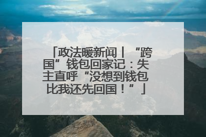 政法暖新闻丨“跨国”钱包回家记：失主直呼“没想到钱包比我还先回国！”