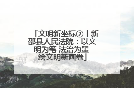 文明新坐标②丨新邵县人民法院：以文明为笔 法治为墨 绘文明新画卷