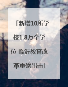 新增10所学校1.8万个学位 临沂教育改革重磅出击