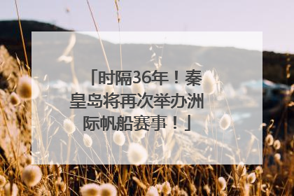 时隔36年！秦皇岛将再次举办洲际帆船赛事！