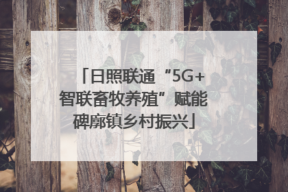 日照联通“5G+智联畜牧养殖”赋能碑廓镇乡村振兴