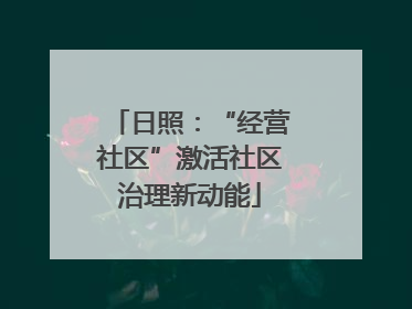 日照：“经营社区”激活社区治理新动能
