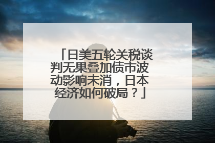 日美五轮关税谈判无果叠加债市波动影响未消，日本经济如何破局？