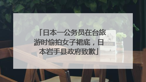 日本一公务员在台旅游时偷拍女子裙底，日本岩手县政府致歉