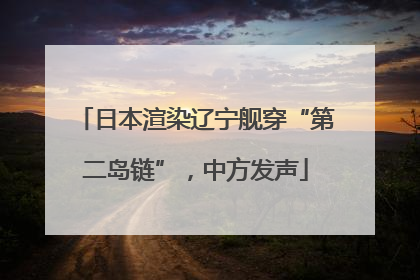 日本渲染辽宁舰穿“第二岛链”，中方发声