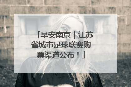 早安南京｜江苏省城市足球联赛购票渠道公布！