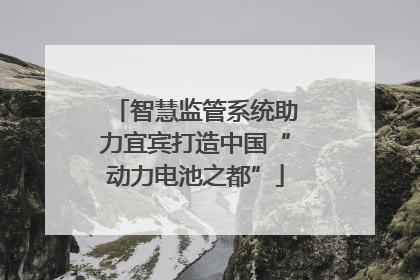 智慧监管系统助力宜宾打造中国“动力电池之都”
