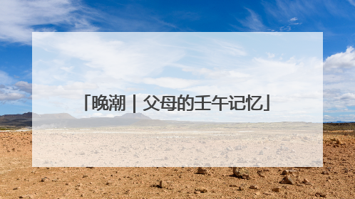 晚潮｜父母的壬午记忆