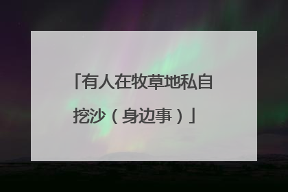 有人在牧草地私自挖沙（身边事）