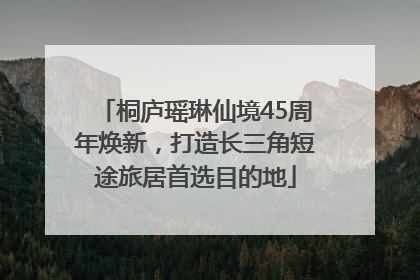 桐庐瑶琳仙境45周年焕新，打造长三角短途旅居首选目的地