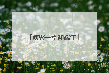 欢聚一堂迎端午