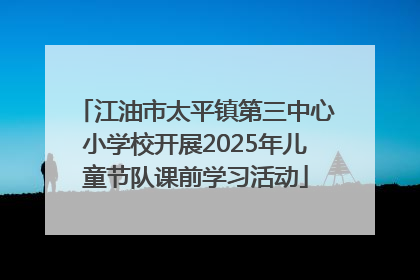 江油市太平镇第三中心小学校开展2025年儿童节队课前学习活动