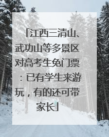 江西三清山、武功山等多景区对高考生免门票：已有学生来游玩，有的还可带家长
