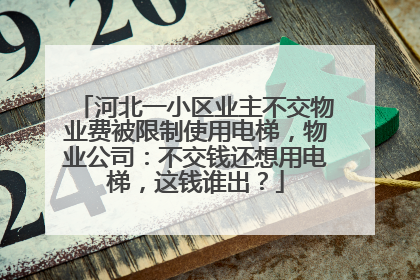 河北一小区业主不交物业费被限制使用电梯，物业公司：不交钱还想用电梯，这钱谁出？