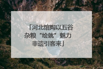 河北馆陶以五谷杂粮“绘就”魅力非遗引客来