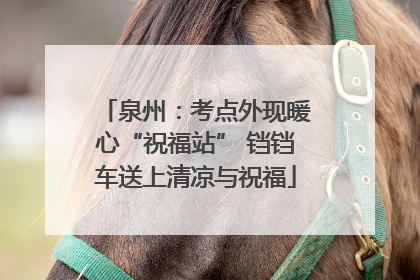 泉州：考点外现暖心“祝福站” 铛铛车送上清凉与祝福