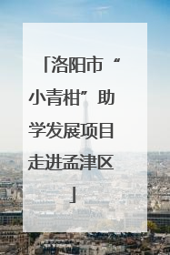洛阳市“小青柑”助学发展项目走进孟津区
