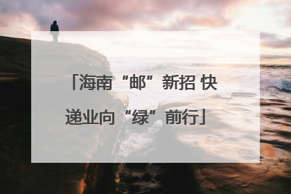 海南“邮”新招 快递业向“绿”前行