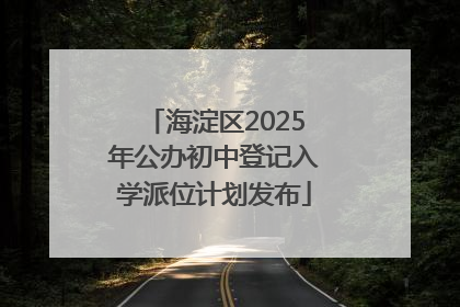 海淀区2025年公办初中登记入学派位计划发布