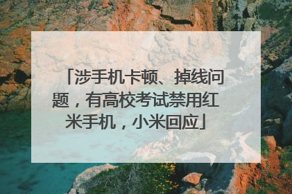 涉手机卡顿、掉线问题，有高校考试禁用红米手机，小米回应