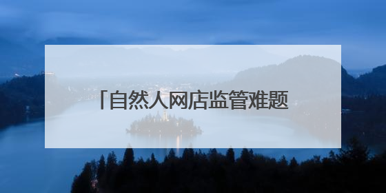 自然人网店监管难题如何解？官方回应