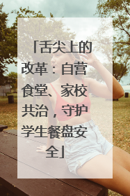 舌尖上的改革：自营食堂、家校共治，守护学生餐盘安全