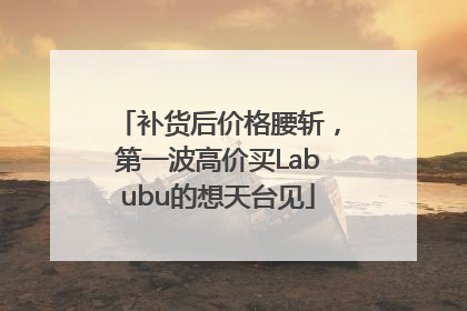 补货后价格腰斩，第一波高价买Labubu的想天台见