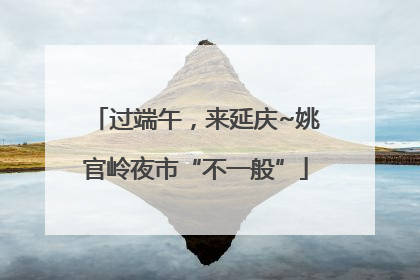 过端午，来延庆~姚官岭夜市“不一般”