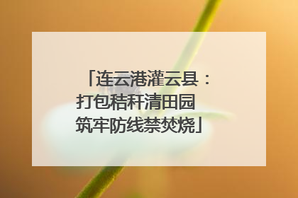 连云港灌云县：打包秸秆清田园 筑牢防线禁焚烧
