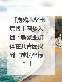 身残志坚电竞博主圆梦入团：新就业群体在共青团找到“成长坐标”