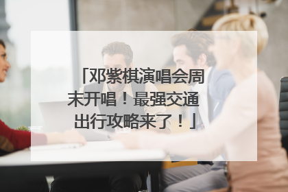 邓紫棋演唱会周末开唱！最强交通出行攻略来了！