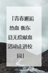 青春邂逅热血 衡东县无偿献血活动走进校园