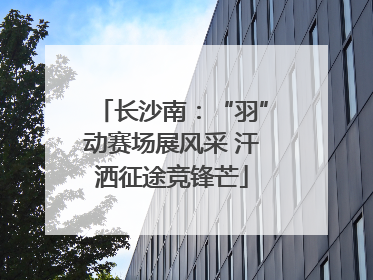 长沙南：“羽”动赛场展风采 汗洒征途竞锋芒