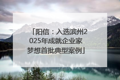 阳信：入选滨州2025年成就企业家梦想首批典型案例