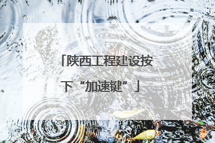 陕西工程建设按下“加速键”
