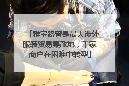 雅宝路曾是最大涉外服装贸易集散地，千家商户在困难中转型
