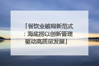 餐饮业破局新范式：海底捞以创新管理驱动高质量发展