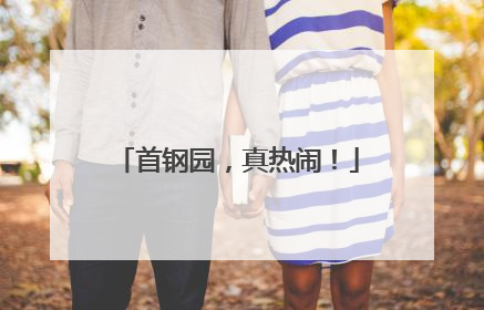 首钢园，真热闹！