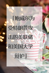 鲍威尔为受特朗普攻击的美联储和美国大学辩护